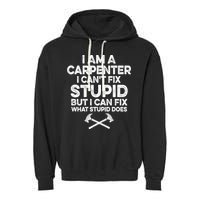I Am A Carpenter I Can't Fix Stupid Funny Carpentry Gift Garment-Dyed Fleece Hoodie