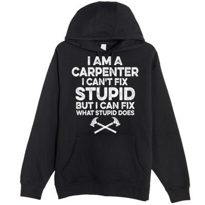 I Am A Carpenter I Can't Fix Stupid Funny Carpentry Gift Premium Pullover Hoodie