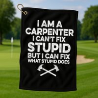 I Am A Carpenter I Can't Fix Stupid Funny Carpentry Gift Golf Towel