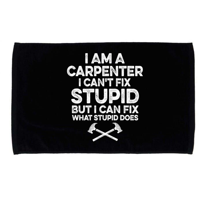 I Am A Carpenter I Can't Fix Stupid Funny Carpentry Gift Microfiber Hand Towel