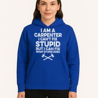 I Am A Carpenter I Can't Fix Stupid Funny Carpentry Gift Hoodie