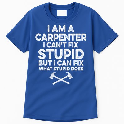 I Am A Carpenter I Can't Fix Stupid Funny Carpentry Gift Tall T-Shirt