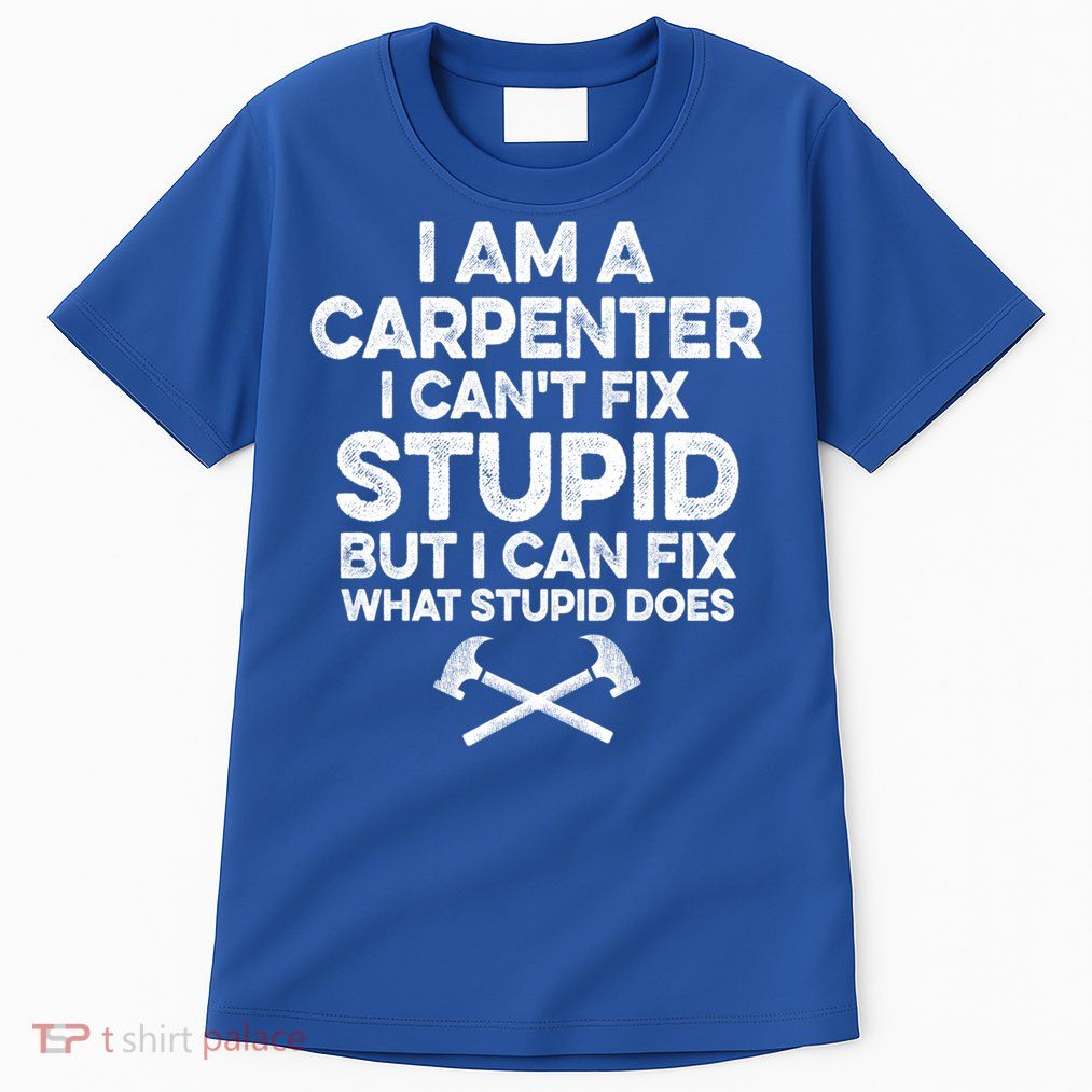 I Am A Carpenter I Can't Fix Stupid Funny Carpentry Gift Tall T-Shirt