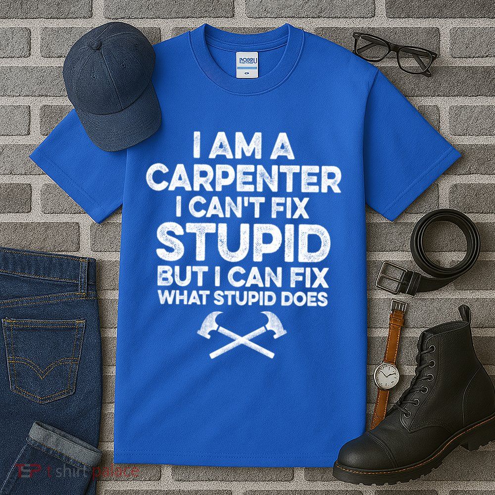 I Am A Carpenter I Can't Fix Stupid Funny Carpentry Gift Tall T-Shirt
