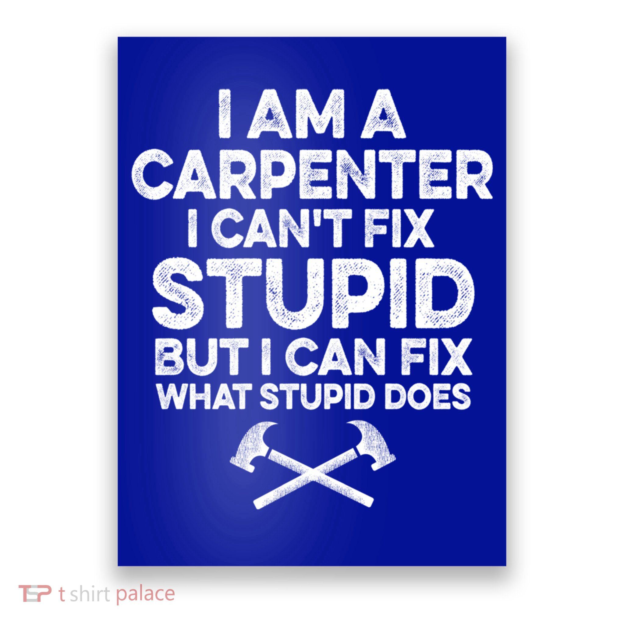I Am A Carpenter I Can't Fix Stupid Funny Carpentry Gift Poster
