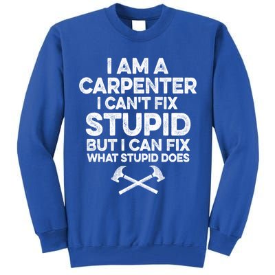 I Am A Carpenter I Can't Fix Stupid Funny Carpentry Gift Tall Sweatshirt