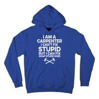 I Am A Carpenter I Can't Fix Stupid Funny Carpentry Gift Tall Hoodie