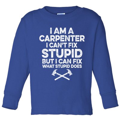 I Am A Carpenter I Can't Fix Stupid Funny Carpentry Gift Toddler Long Sleeve Shirt
