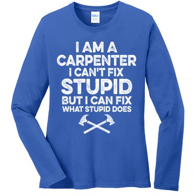 I Am A Carpenter I Can't Fix Stupid Funny Carpentry Gift Ladies Long Sleeve Shirt