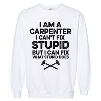 I Am A Carpenter I Can't Fix Stupid Funny Carpentry Gift Garment-Dyed Sweatshirt