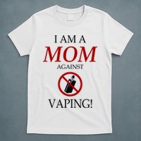 I Am A Mom Against Vaping T-Shirt