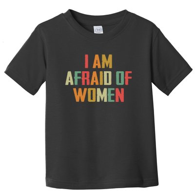 I Am Afraid Of Women Women Empowerment Toddler T-Shirt