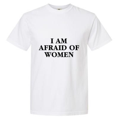 I Am Afraid Of Women Women Empowerment Garment-Dyed Heavyweight T-Shirt