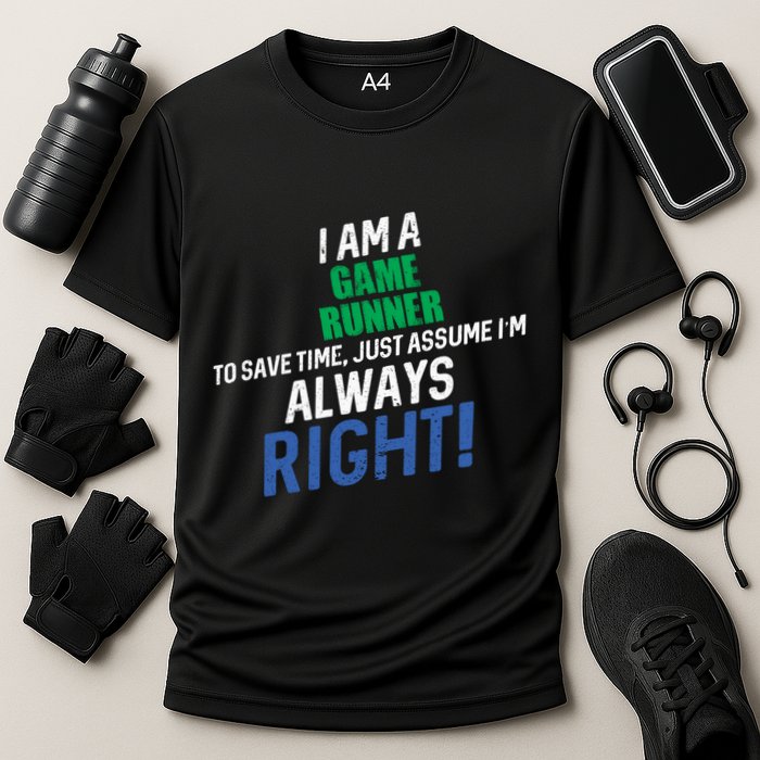 I Am A Game Runner To Save Time IM Always Right Gift Performance Shirt