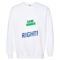 I Am A Game Runner To Save Time IM Always Right Gift Garment-Dyed Sweatshirt