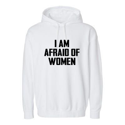 I Am Afraid Of Women Women Empowerment Garment-Dyed Fleece Hoodie