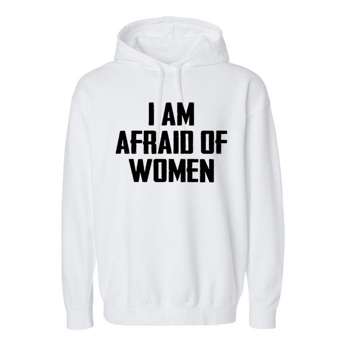 I Am Afraid Of Women Women Empowerment Garment-Dyed Fleece Hoodie