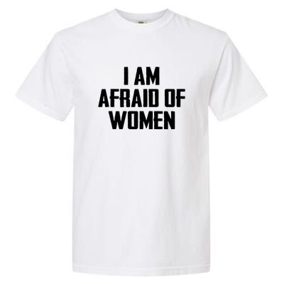 I Am Afraid Of Women Women Empowerment Garment-Dyed Heavyweight T-Shirt