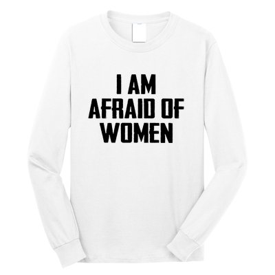 I Am Afraid Of Women Women Empowerment Long Sleeve Shirt