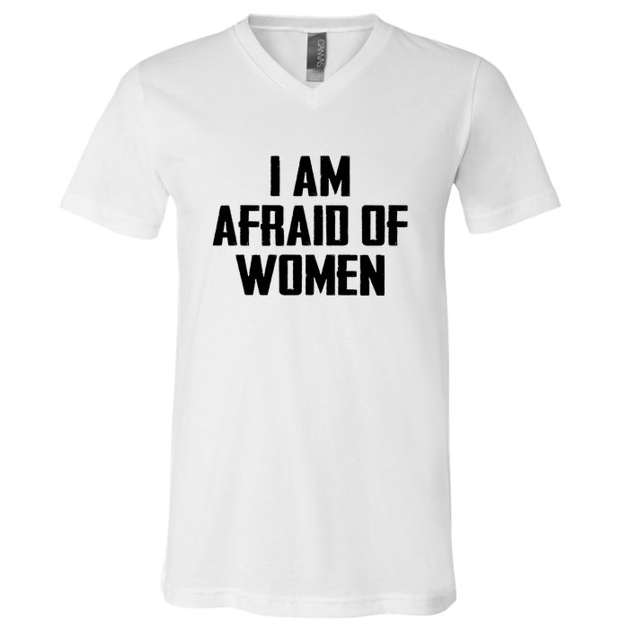 I Am Afraid Of Women Women Empowerment V-Neck T-Shirt