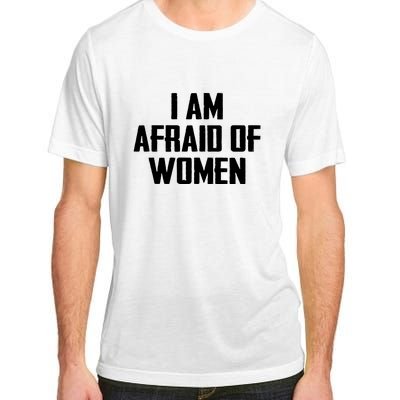 I Am Afraid Of Women Women Empowerment Adult ChromaSoft Performance T-Shirt