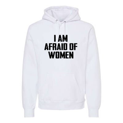 I Am Afraid Of Women Women Empowerment Premium Hoodie