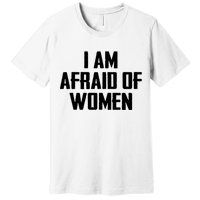 I Am Afraid Of Women Women Empowerment Premium T-Shirt