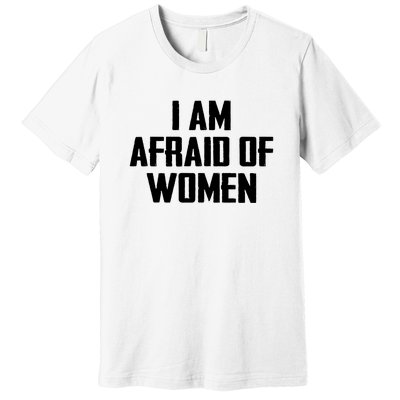 I Am Afraid Of Women Women Empowerment Premium T-Shirt