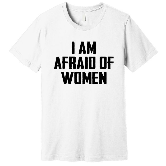 I Am Afraid Of Women Women Empowerment Premium T-Shirt