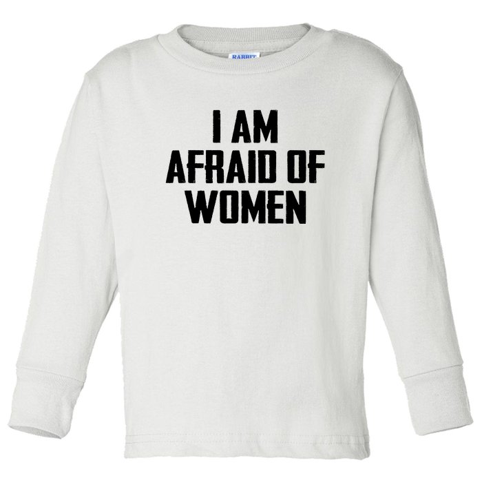 I Am Afraid Of Women Women Empowerment Toddler Long Sleeve Shirt