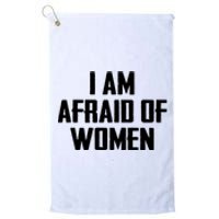 I Am Afraid Of Women Women Empowerment Platinum Collection Golf Towel