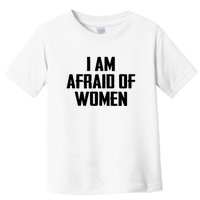 I Am Afraid Of Women Women Empowerment Toddler T-Shirt