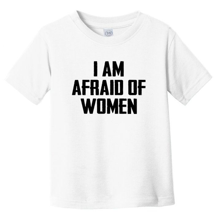 I Am Afraid Of Women Women Empowerment Toddler T-Shirt