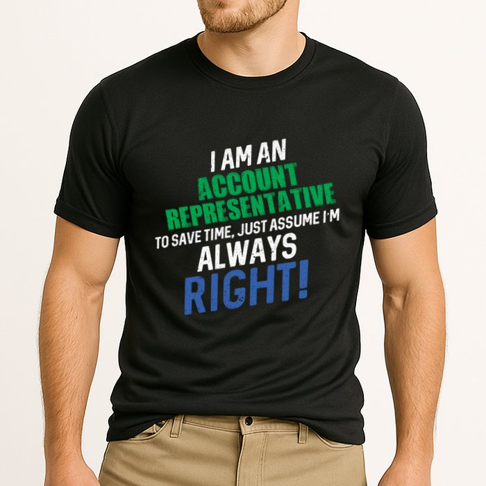I Am An Account Representative To Save Time IM Always Right Gift Cooling Performance Crew T-Shirt