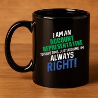 I Am An Account Representative To Save Time IM Always Right Gift 11oz C Handle Ceramic Mug