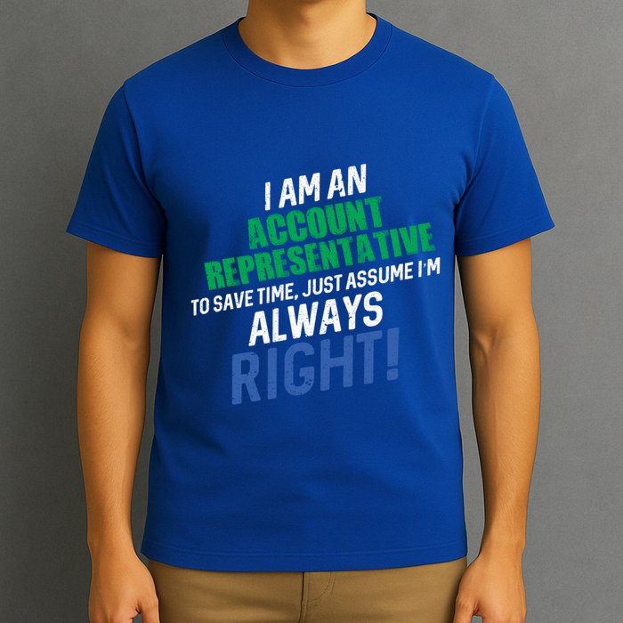 I Am An Account Representative To Save Time IM Always Right Gift T-Shirt