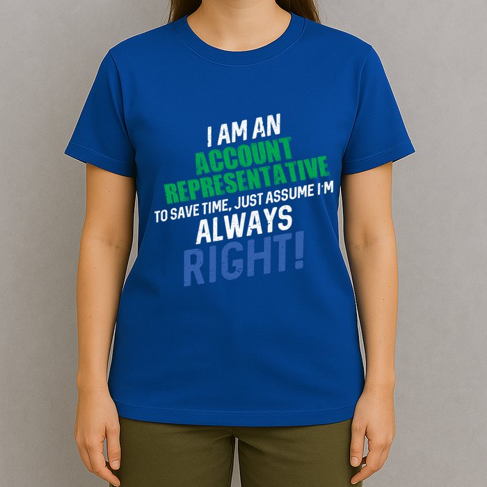 I Am An Account Representative To Save Time IM Always Right Gift T-Shirt