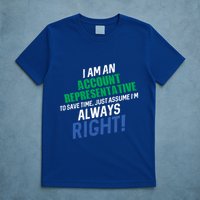 I Am An Account Representative To Save Time IM Always Right Gift T-Shirt