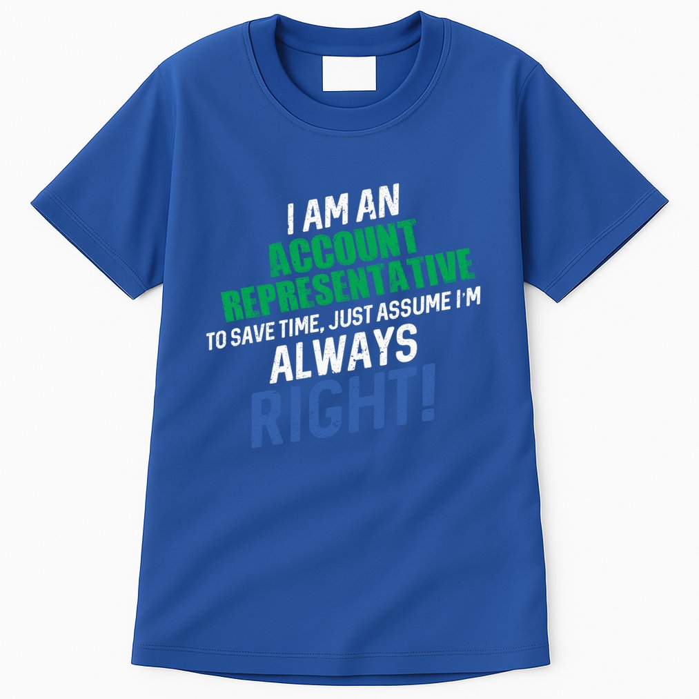 I Am An Account Representative To Save Time IM Always Right Gift Tall T-Shirt