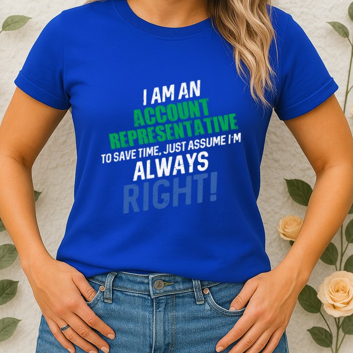 I Am An Account Representative To Save Time IM Always Right Gift Womens T-Shirt