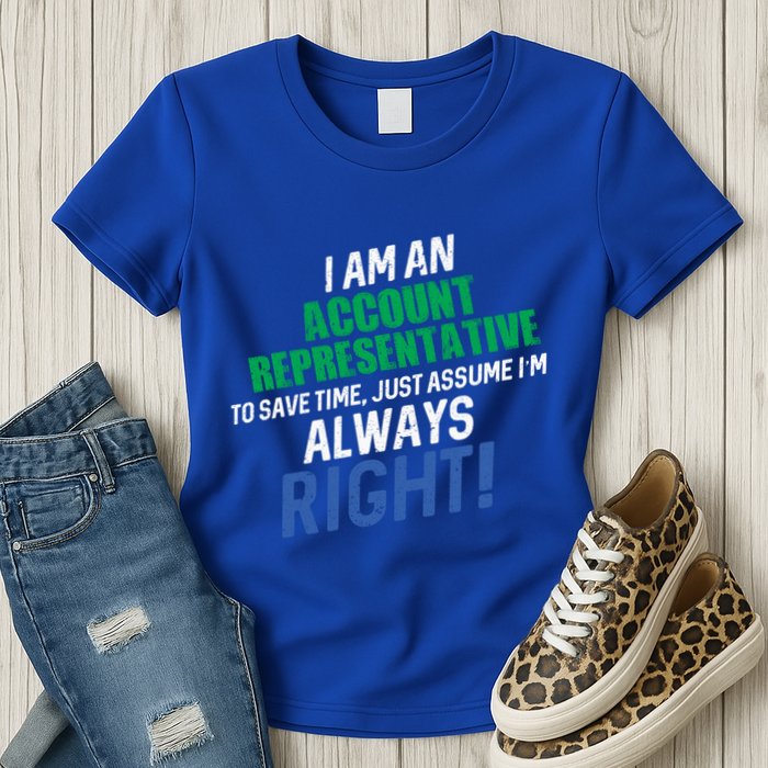 I Am An Account Representative To Save Time IM Always Right Gift Womens T-Shirt