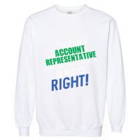 I Am An Account Representative To Save Time IM Always Right Gift Garment-Dyed Sweatshirt
