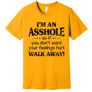 IM An Asshole So If You DonT Want Feelings Hurt Walk Away Premium T-Shirt