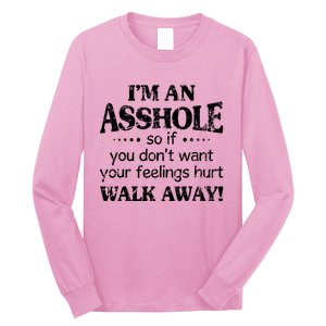 IM An Asshole So If You DonT Want Feelings Hurt Walk Away Long Sleeve Shirt