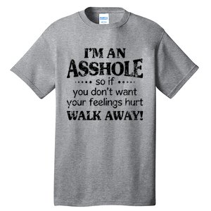 IM An Asshole So If You DonT Want Feelings Hurt Walk Away Tall T-Shirt