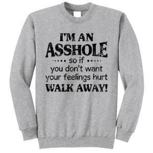 IM An Asshole So If You DonT Want Feelings Hurt Walk Away Tall Sweatshirt