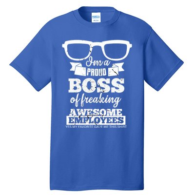 I Am A Proud Boss Of Freaking Awesome Employees Funny Gift Tall T-Shirt