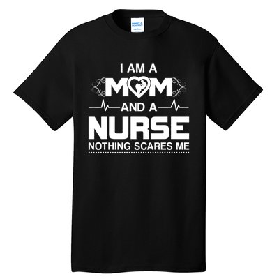 I Am A Mom And A Nurse Nothing Scares Me Funny Nurse Tall T-Shirt