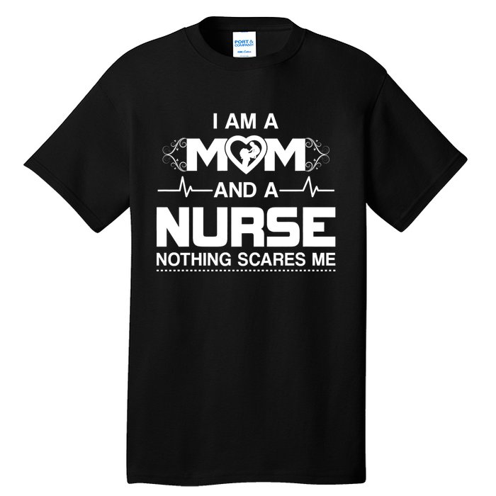 I Am A Mom And A Nurse Nothing Scares Me Funny Nurse Tall T-Shirt