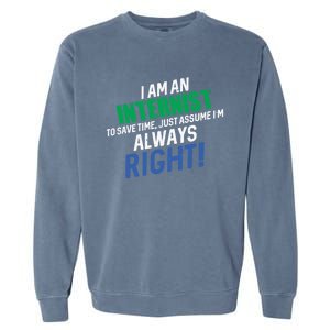 I Am An Internist To Save Time IM Always Right Great Gift Garment-Dyed Sweatshirt